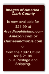 Images of America - Clark County   is now available for $21.99 at Arcadiapublishing.com Amazon.com or Barnesandnoble.com or from the 1897 CCJM  for $ 21.99  plus Postage and Shipping.