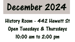 December 2024 History Room - 442 Hewett St Open Tuesdays & Thursdays 10:00 am to 2:00 pm