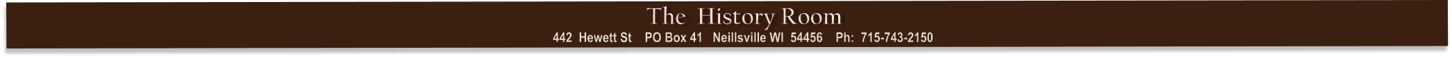 442  Hewett St    PO Box 41   Neillsville WI  54456    Ph:  715-743-2150   The  History Room